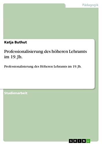 9783640424856: Professionalisierung des hheren Lehramts im 19. Jh.: Professionalisierung des Hheren Lehramts im 19. Jh.