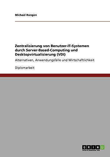 9783640425105: Zentralisierung Von Benutzer-It-Systemen Durch Server-Based-Computing Und Desktopvirtualisierung (VDI)