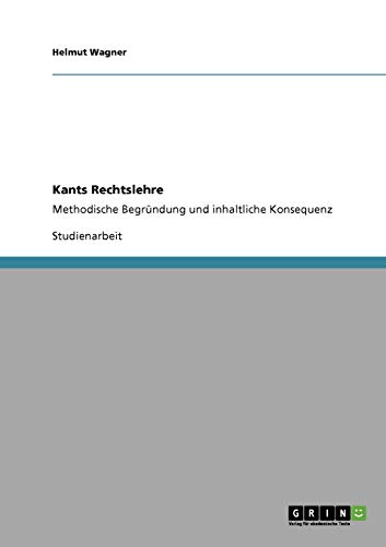 9783640425136: Kants Rechtslehre: Methodische Begrndung und inhaltliche Konsequenz