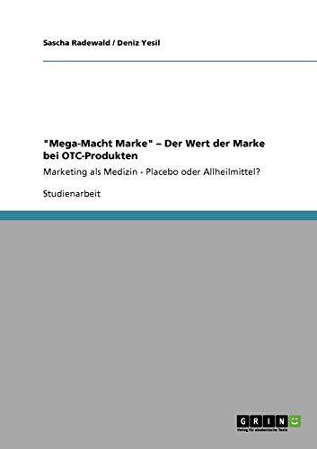 9783640436224: Die "Mega-Macht Marke". Der Wert der Marke bei OTC-Produkten: Marketing als Medizin. Placebo oder Allheilmittel?