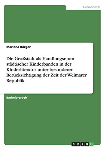 9783640437405: Die Grostadt als Handlungsraum stdtischer Kinderbanden in der Kinderliteratur unter besonderer Bercksichtigung der Zeit der Weimarer Republik