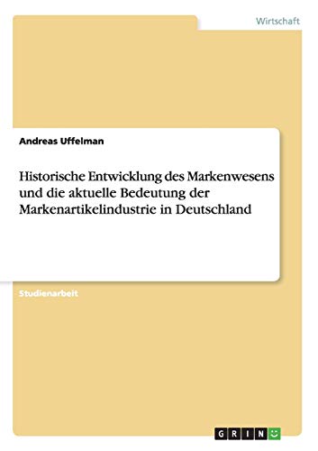 Beispielbild fr Historische Entwicklung des Markenwesens und die aktuelle Bedeutung der Markenartikelindustrie in Deutschland zum Verkauf von Buchpark