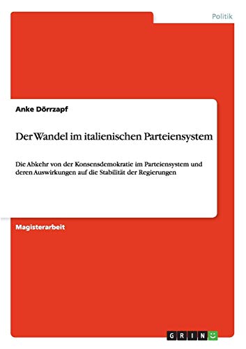 9783640442119: Der Wandel im italienischen Parteiensystem: Die Abkehr von der Konsensdemokratie im Parteiensystem und deren Auswirkungen auf die Stabilitt der Regierungen