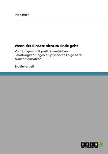 Beispielbild fr Wenn der Einsatz nicht zu Ende geht: Vom Umgang mit posttraumatischen Belastungsstrungen als psychische Folge nach Auslandseinstzen zum Verkauf von medimops