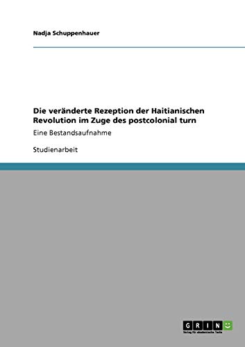 Die veränderte Rezeption der Haitianischen Revolution im Zuge des postcolonial turn: Eine Bestandsaufnahme - Schuppenhauer, Nadja