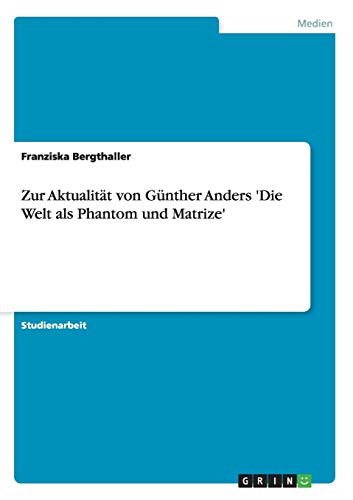 Zur Aktualität von Günther Anders 'Die Welt als Phantom und Matrize' - Franziska Bergthaller