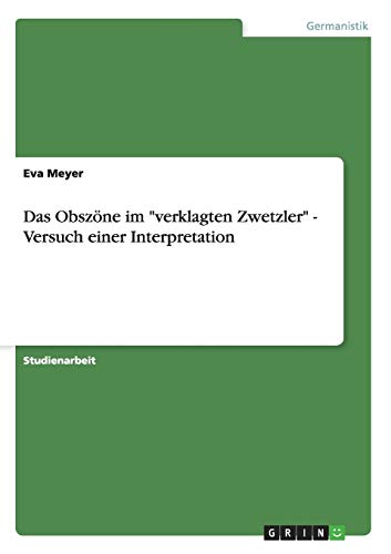 Das ObszÃ¶ne im "verklagten Zwetzler" - Versuch einer Interpretation (German Edition) (9783640452927) by Meyer, Eva