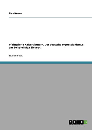 Pfalzgalerie Kaiserslautern. Der deutsche Impressionismus am Beispiel Max Slevogt - Sigrid Weyers