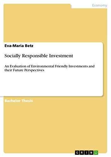 Socially Responsible Investment : An Evaluation of Environmental Friendly Investments and their Future Perspectives - Eva-Maria Betz