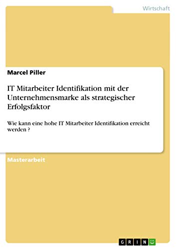 Stock image for IT Mitarbeiter Identifikation mit der Unternehmensmarke als strategischer Erfolgsfaktor: Wie kann eine hohe IT Mitarbeiter Identifikation erreicht werden (German Edition) for sale by Mispah books