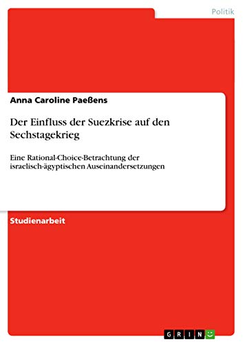 Beispielbild fr Der Einfluss der Suezkrise auf den Sechstagekrieg : Eine Rational-Choice-Betrachtung der israelisch-gyptischen Auseinandersetzungen zum Verkauf von Buchpark