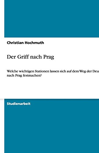 Beispielbild fr Der Griff nach Prag : Welche wichtigen Stationen lassen sich auf dem Weg der Deutschen nach Prag festmachen? zum Verkauf von Buchpark