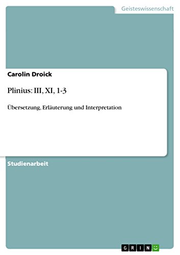 Plinius: III, XI, 1-3 : Übersetzung, Erläuterung und Interpretation - Carolin Droick