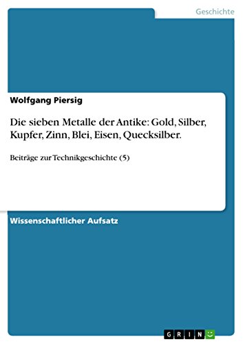 Stock image for Die sieben Metalle der Antike: Gold, Silber, Kupfer, Zinn, Blei, Eisen, Quecksilber.: Beitrge zur Technikgeschichte (5) (German Edition) for sale by Books Unplugged