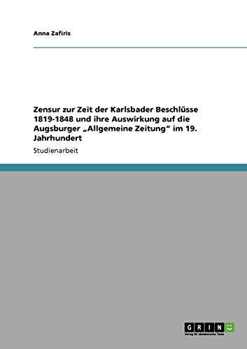 Beispielbild fr Zensur Zur Zeit Der Karlsbader Beschlusse 1819-1848 Und Ihre Auswirkung Auf Die Augsburger Allgemeine Zeitung Im 19. Jahrhundert zum Verkauf von Books Puddle