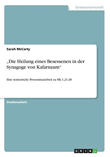 9783640527298: "Die Heilung eines Besessenen in der Synagoge von Kafarnaum": Eine semiotische Proseminararbeit zu Mk 1,21-28 (German Edition)