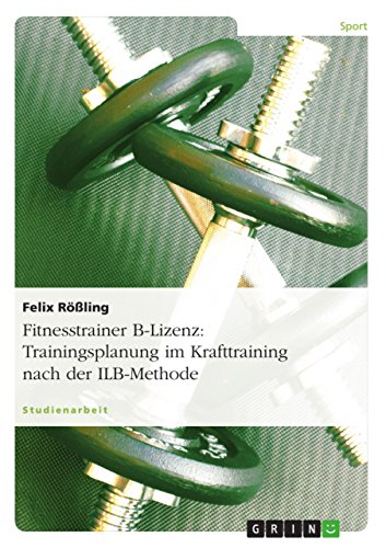 9783640542758: Fitnesstrainer B-Lizenz: Trainingsplanung im Krafttraining nach der ILB-Methode (German Edition)