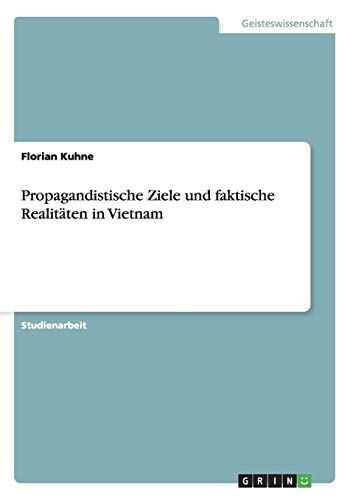 Propagandistische Ziele und faktische Realitäten in Vietnam - Florian Kuhne