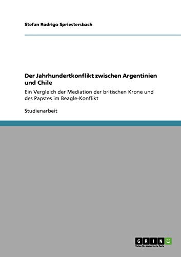 Stock image for Der Jahrhundertkonflikt zwischen Argentinien und Chile: Ein Vergleich der Mediation der britischen Krone und des Papstes im Beagle-Konflikt for sale by Buchpark