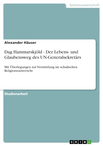 9783640553365: Dag Hammarskjld - Der Lebens- und Glaubensweg des UN-Generalsekretrs: Mit berlegungen zur Vermittlung im schulischen Religionsunterricht