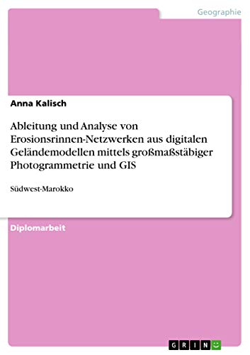 Stock image for Ableitung und Analyse von Erosionsrinnen-Netzwerken aus digitalen Gelndemodellen mittels gromastbiger Photogrammetrie und GIS: Sdwest-Marokko for sale by Buchpark