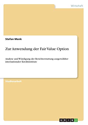 Zur Anwendung der Fair Value Option : Analyse und Würdigung der Berichterstattung ausgewählter internationaler Kreditinstitute - Stefan Menk