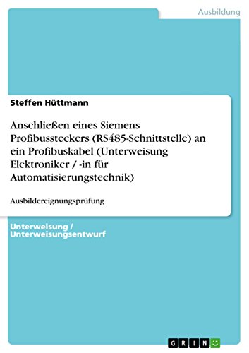 9783640605897: Anschlieen eines Siemens Profibussteckers (RS485-Schnittstelle) an ein Profibuskabel (Unterweisung Elektroniker / -in fr Automatisierungstechnik): Ausbildereignungsprfung