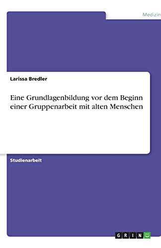 Beispielbild fr Eine Grundlagenbildung vor dem Beginn einer Gruppenarbeit mit alten Menschen zum Verkauf von medimops