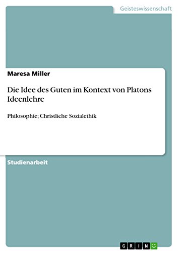 Stock image for Die Idee des Guten im Kontext von Platons Ideenlehre : Philosophie; Christliche Sozialethik for sale by Buchpark