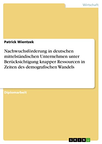 Nachwuchsförderung in deutschen mittelständischen Unternehmen unter Berücksichtigung knapper Ressourcen in Zeiten des demografischen Wandels - Patrick Wientzek