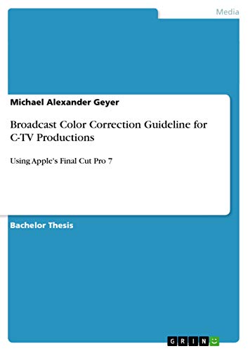 9783640623716: Broadcast Color Correction Guideline for C-TV Productions: Using Apple's Final Cut Pro 7