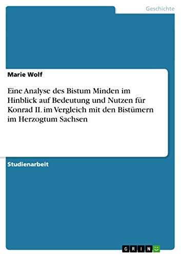 Eine Analyse des Bistum Minden im Hinblick auf Bedeutung und Nutzen für Konrad II. im Vergleich mit den Bistümern im Herzogtum Sachsen