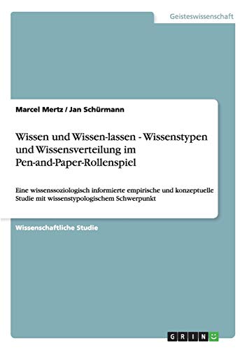 9783640640065: Wissen und Wissen-lassen - Wissenstypen und Wissensverteilung im Pen-and-Paper-Rollenspiel: Eine wissenssoziologisch informierte empirische und ... Schwerpunkt (German Edition)