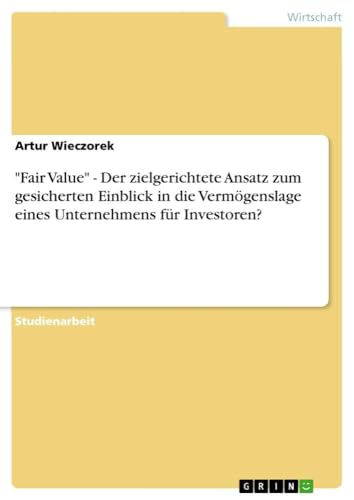 9783640640669: "Fair Value" - Der zielgerichtete Ansatz zum gesicherten Einblick in die Vermgenslage eines Unternehmens fr Investoren?