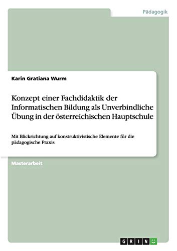 Stock image for Konzept einer Fachdidaktik der Informatischen Bildung als Unverbindliche bung in der sterreichischen Hauptschule: Mit Blickrichtung auf . fr die pdagogische Praxis (German Edition) for sale by Mispah books