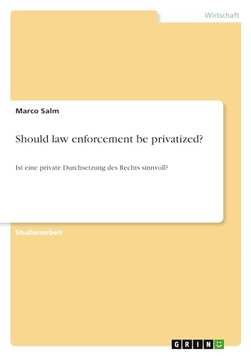 Should law enforcement be privatized? : Ist eine private Durchsetzung des Rechts sinnvoll? - Marco Salm