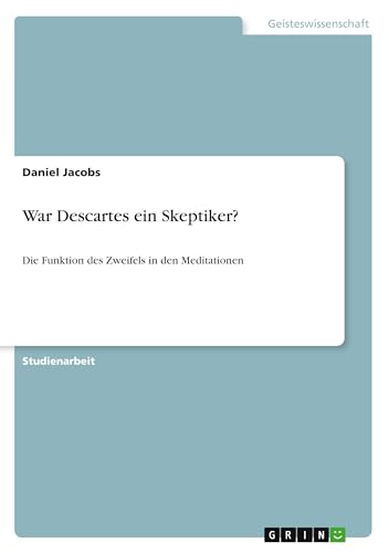 War Descartes ein Skeptiker?: Die Funktion des Zweifels in den Meditationen (German Edition) (9783640646296) by Jacobs, Daniel