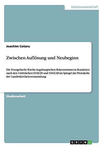 Stock image for Zwischen Auflsung und Neubeginn: Die Evangelische Kirche Augsburgischen Bekenntnisses in Rumnien nach den Umbrchen1918/20 und 1944/48 im Spiegel . der Landeskirchenversammlung (German Edition) for sale by California Books