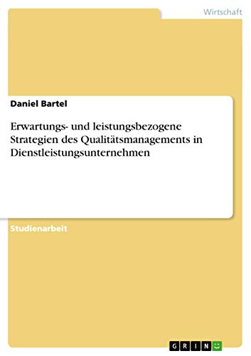 Erwartungs- und leistungsbezogene Strategien des Qualitätsmanagements in Dienstleistungsunternehmen - Daniel Bartel