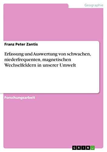 Erfassung und Auswertung von schwachen, niederfrequenten, magnetischen Wechselfeldern in unserer Umwelt - Franz Peter Zantis