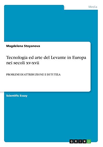 Tecnologia ed arte del Levante in Europa nei secoli xv-xvii : PROBLEMI DI ATTRIBUZIONE E DI TUTELA - Magdelena Stoyanova