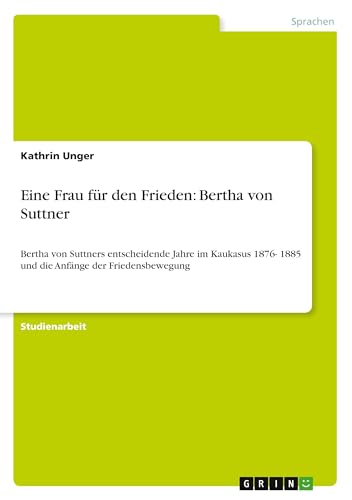 9783640670994: Eine Frau fr den Frieden: Bertha von Suttner:Bertha von Suttners entscheidende Jahre im Kaukasus 1876- 1885 und die Anfnge der Friedensbewegung