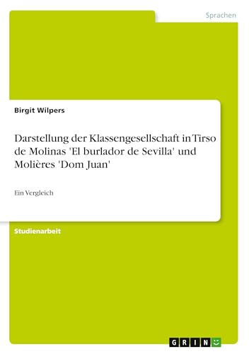 Stock image for Darstellung der Klassengesellschaft in Tirso de Molinas 'El burlador de Sevilla' und Moli res 'Dom Juan': Ein Vergleich (German Edition) for sale by WorldofBooks