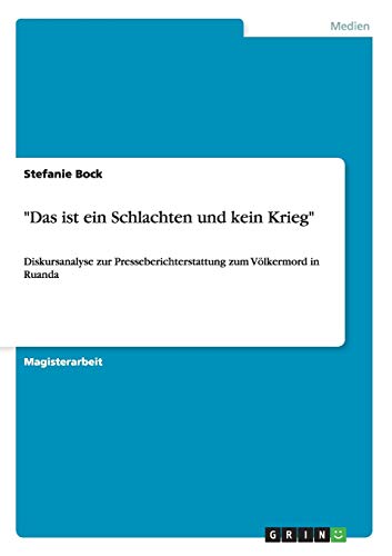 Stock image for Das ist ein Schlachten und kein Krieg": Diskursanalyse zur Presseberichterstattung zum Vlkermord in Ruanda (German Edition) for sale by Mispah books