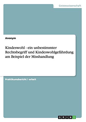 Kindeswohl - ein unbestimmter Rechtsbegriff und Kindeswohlgefährdung am Beispiel der Misshandlung - Anonym