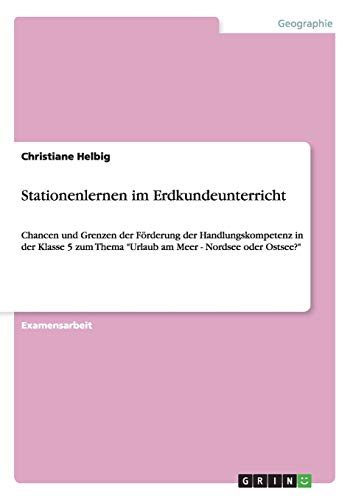 Stock image for Stationenlernen im Erdkundeunterricht: Chancen und Grenzen der Frderung der Handlungskompetenz in der Klasse 5 zum Thema "Urlaub am Meer - Nordsee oder Ostsee?" for sale by Buchpark