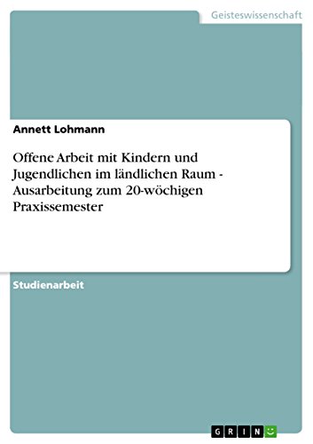 Offene Arbeit mit Kindern und Jugendlichen im landlichen Raum - Ausarbeitung zum 20-woechigen Praxissemester (Paperback) - Annett Lohmann