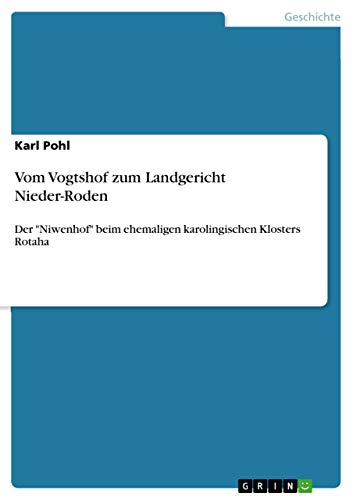 Vom Vogtshof zum Landgericht Nieder-Roden: Der "Niwenhof" beim ehemaligen karolingischen Klosters Rotaha (German Edition) (9783640685622) by Pohl, Karl