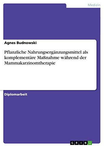 9783640686308: Pflanzliche Nahrungsergnzungsmittel als komplementre Manahme whrend der Mammakarzinomtherapie (German Edition)