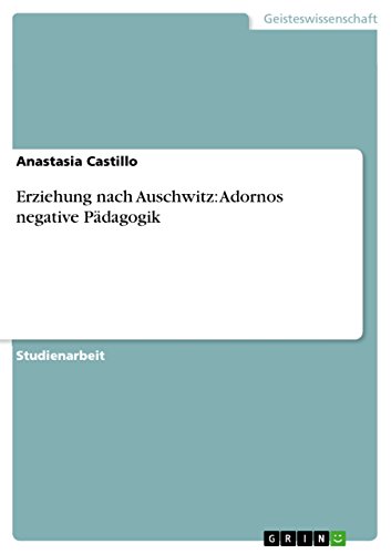 Erziehung nach Auschwitz: Adornos negative Pädagogik - Anastasia Castillo